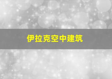 伊拉克空中建筑