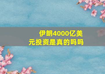 伊朗4000亿美元投资是真的吗吗