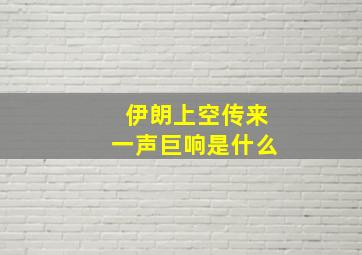 伊朗上空传来一声巨响是什么