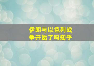 伊朗与以色列战争开始了吗知乎