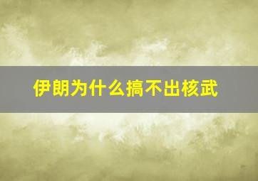 伊朗为什么搞不出核武