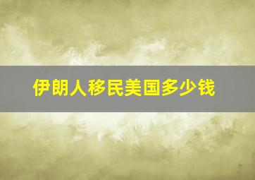 伊朗人移民美国多少钱