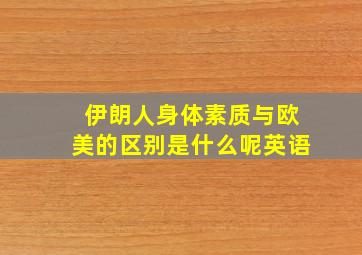 伊朗人身体素质与欧美的区别是什么呢英语