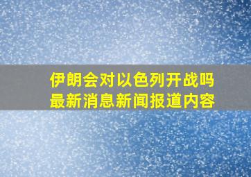 伊朗会对以色列开战吗最新消息新闻报道内容