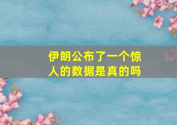 伊朗公布了一个惊人的数据是真的吗