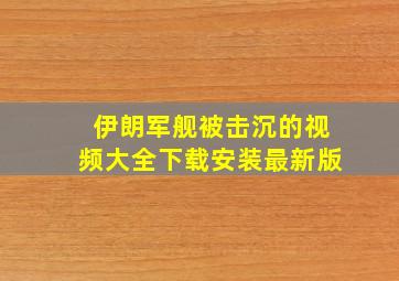 伊朗军舰被击沉的视频大全下载安装最新版