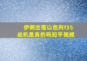 伊朗击落以色列f35战机是真的吗知乎视频