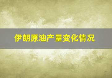 伊朗原油产量变化情况