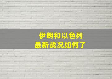 伊朗和以色列最新战况如何了