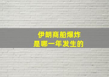 伊朗商船爆炸是哪一年发生的