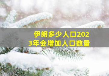 伊朗多少人口2023年会增加人口数量