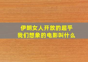 伊朗女人开放的超乎我们想象的电影叫什么