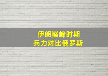 伊朗巅峰时期兵力对比俄罗斯