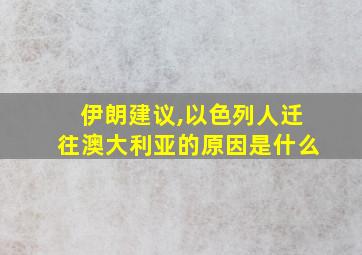 伊朗建议,以色列人迁往澳大利亚的原因是什么