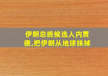 伊朗总统候选人内贾德,把伊朗从地球抹掉