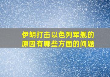 伊朗打击以色列军舰的原因有哪些方面的问题