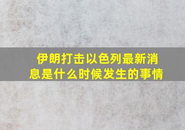 伊朗打击以色列最新消息是什么时候发生的事情