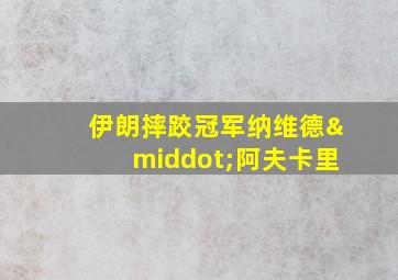 伊朗摔跤冠军纳维德·阿夫卡里