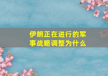 伊朗正在进行的军事战略调整为什么