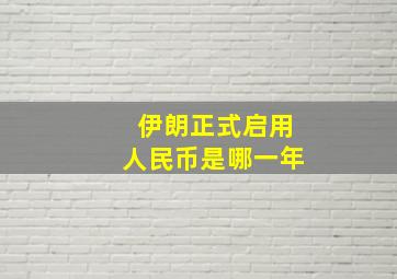 伊朗正式启用人民币是哪一年