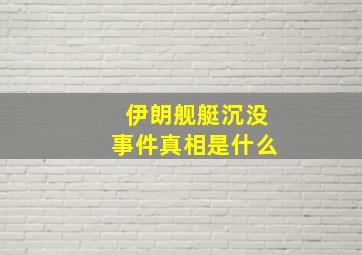 伊朗舰艇沉没事件真相是什么