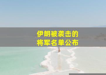 伊朗被袭击的将军名单公布