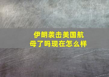 伊朗袭击美国航母了吗现在怎么样