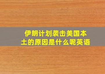 伊朗计划袭击美国本土的原因是什么呢英语