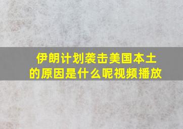 伊朗计划袭击美国本土的原因是什么呢视频播放