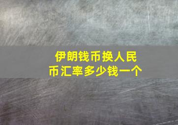 伊朗钱币换人民币汇率多少钱一个