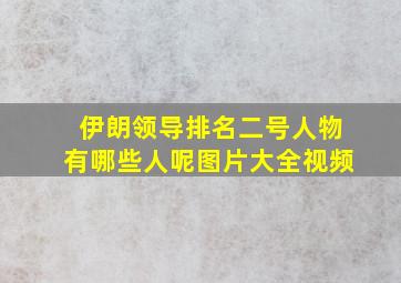 伊朗领导排名二号人物有哪些人呢图片大全视频