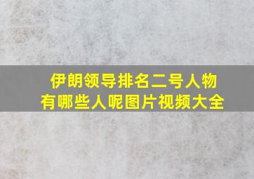 伊朗领导排名二号人物有哪些人呢图片视频大全