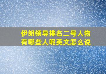 伊朗领导排名二号人物有哪些人呢英文怎么说