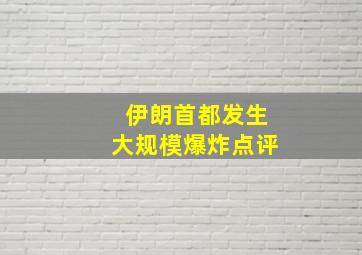 伊朗首都发生大规模爆炸点评