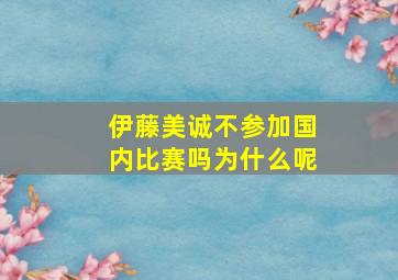 伊藤美诚不参加国内比赛吗为什么呢