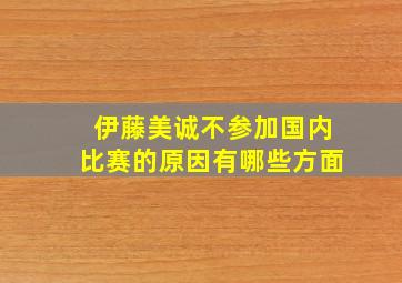 伊藤美诚不参加国内比赛的原因有哪些方面