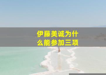 伊藤美诚为什么能参加三项