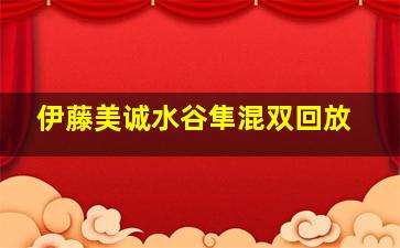 伊藤美诚水谷隼混双回放