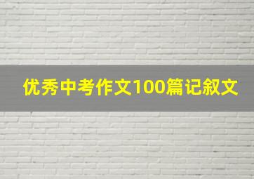 优秀中考作文100篇记叙文