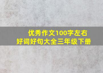 优秀作文100字左右好词好句大全三年级下册