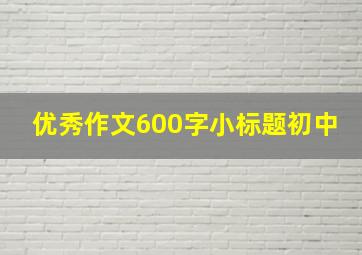 优秀作文600字小标题初中