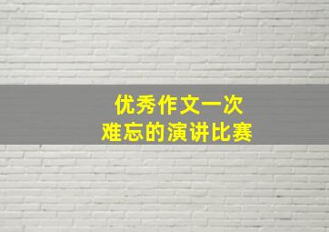 优秀作文一次难忘的演讲比赛