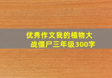 优秀作文我的植物大战僵尸三年级300字