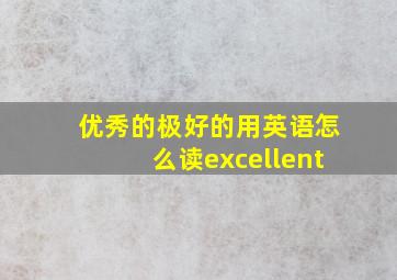 优秀的极好的用英语怎么读excellent