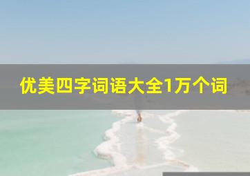 优美四字词语大全1万个词