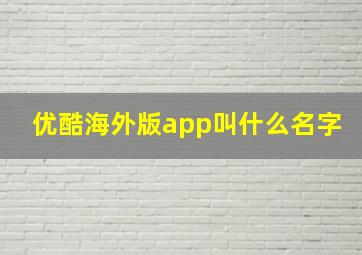 优酷海外版app叫什么名字