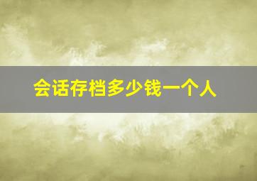 会话存档多少钱一个人