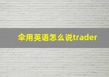 伞用英语怎么说trader