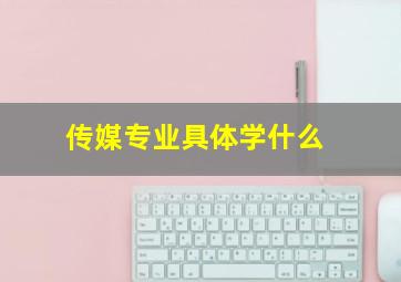 传媒专业具体学什么