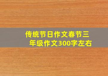 传统节日作文春节三年级作文300字左右